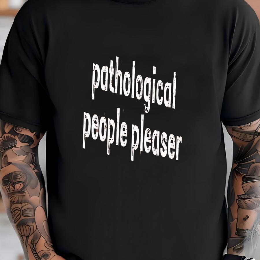 ® Pathological People Pleaser Shirt, Funny Humor Shirt,sarcasm Shirt, Shirt For Women, Mental Health Shirt T-shirt