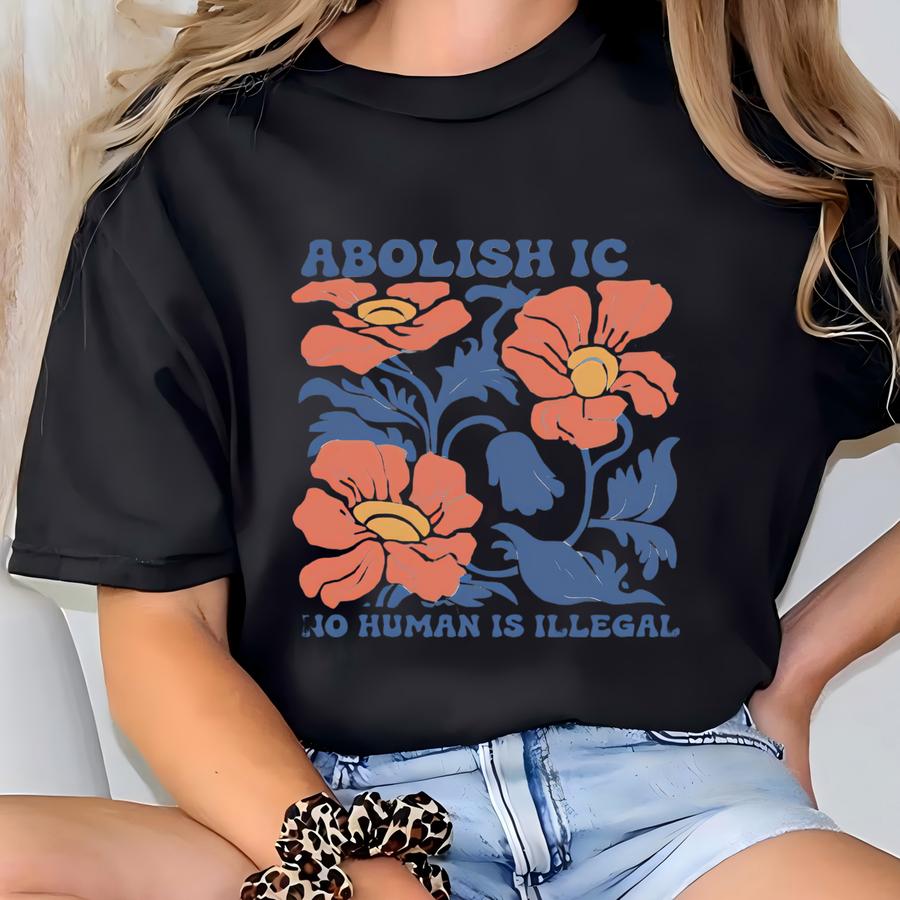 Floral Abolish Ice Human Is Illegal Shirt, Political Resistance Shirt, Anti- Activist Wear, No Human Is Illegal Top, Daca Shirt T-shirt