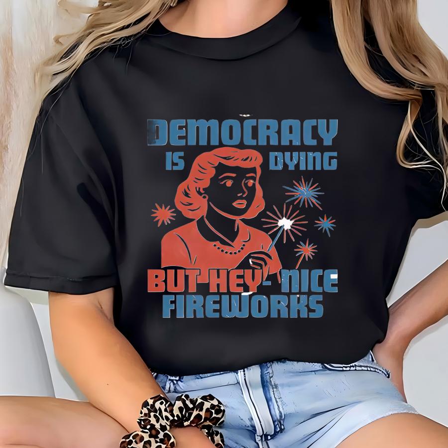 Is Dying Fourth Of July Protest Shirt, Sarcastic Shirt, Political Retro Hoodie, But Hey Nice Fireworks Tee, Funny Usa Graphic Tee T-shirt