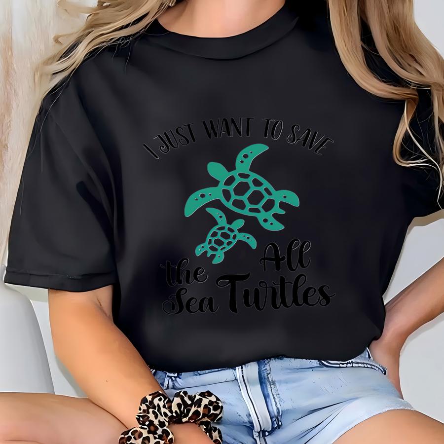 Save The Sea Turtles Shirt, Want To Save All The Sea Turtles T-shirt