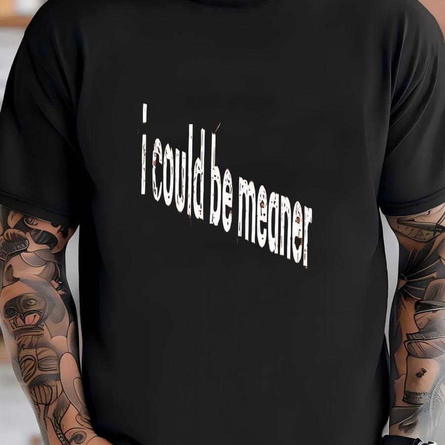 ® I Could Be Meaner Shirt, Attitude Shirt, Confident Shirt, Funny Shirt, Sarcastic Shirt, Funny Quote Shirt, Mean Shirt T-shirt