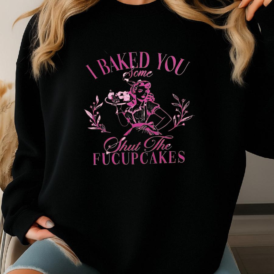 Funny Southern Graphic Tee, I Baked You Some Shut The Fucupcakes Shirt, Sassy Retro Baking Humor Tee, Women's Sarcastic T-shirt Sweatshirt