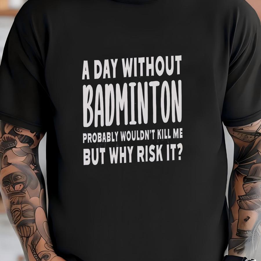 Funny Badminton Sweatshirt, Badminton Player Gift, Badminton Lover, A Day Without Badminton, Badminton Quote, Sports Lover, Badminton Fan T-shirt