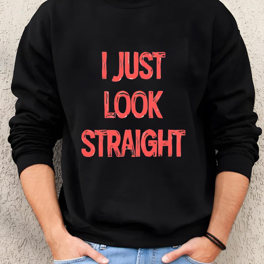 I Just Look Straight T-shirt | Lgbtq Gift | Pride Month Shirt| Transgender Tshirt | Funny Gay Shirt | Lesbian Gift | Bisexual Gift Sweatshirt