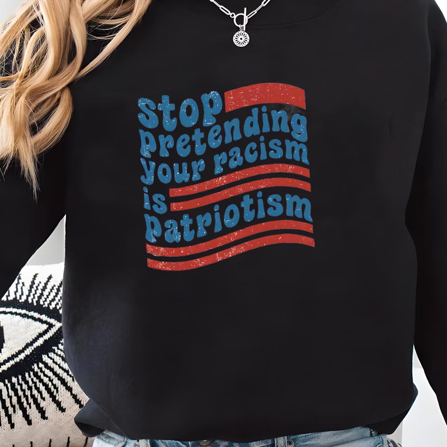 Anti Shirt, Stop Pretending Your Racism Is Patriotism, No Kings Pro Immigration Shirt, Anti Shirt, Liberal Tshirt, Democrat Shirt Sweatshirt