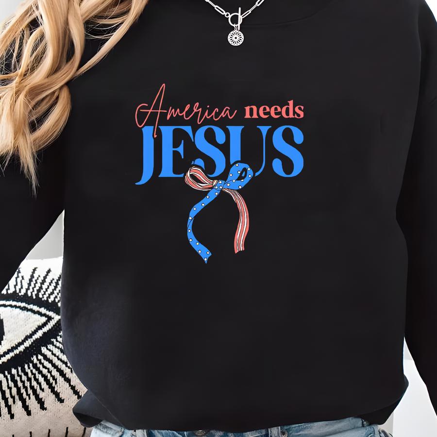 America Needs Jesus Shirt, 4th Of July Shirt, Patriotic Christian Shirt, Conservative Shirt, Religious Gift, Fourth Of July Shirt Sweatshirt