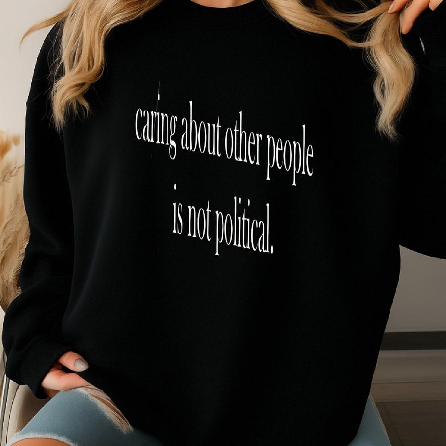 ® T-shirt, Caring About Other People Is Not Political Shirt, Equal Rights Tee, Equality Shirt, Democrat Shirt, Liberal Sweater Sweatshirt