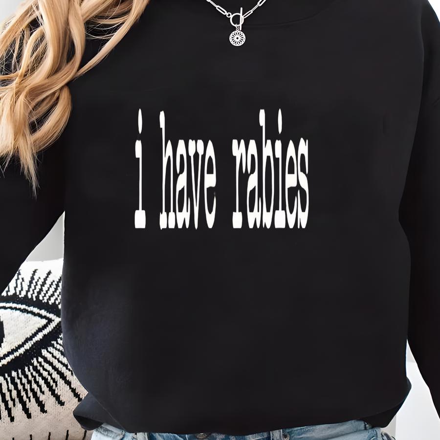 I Have Rabies Sweatshirt: Funny Dark Humor Graphic Tee Sweatshirt