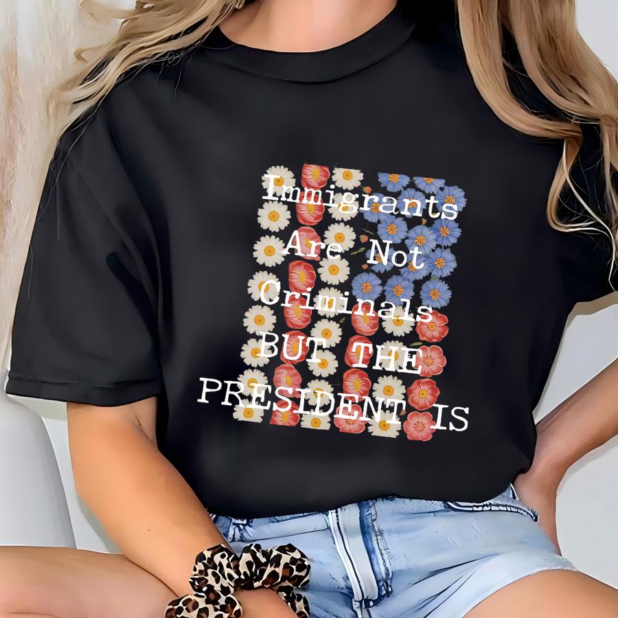® Immigrants Are Not Criminals But The Is Shirt, Anti Shirt, Anti Tee, Pro Immigration Tee, Democrat Gift T-shirt