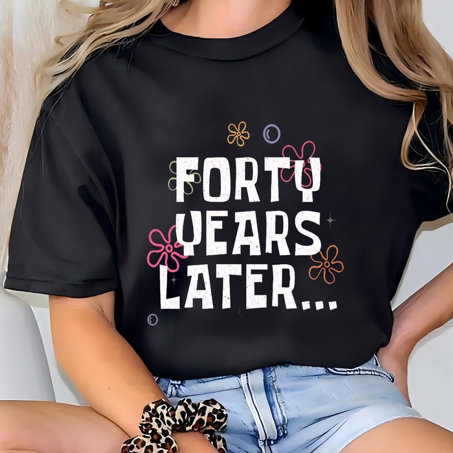 Forty Years Later Shirt, Hoodie, 40 Years Later Shirt, Distressed 40 Years Later, 40th Birthday Shirt, 40th Birthday Gift T-shirt