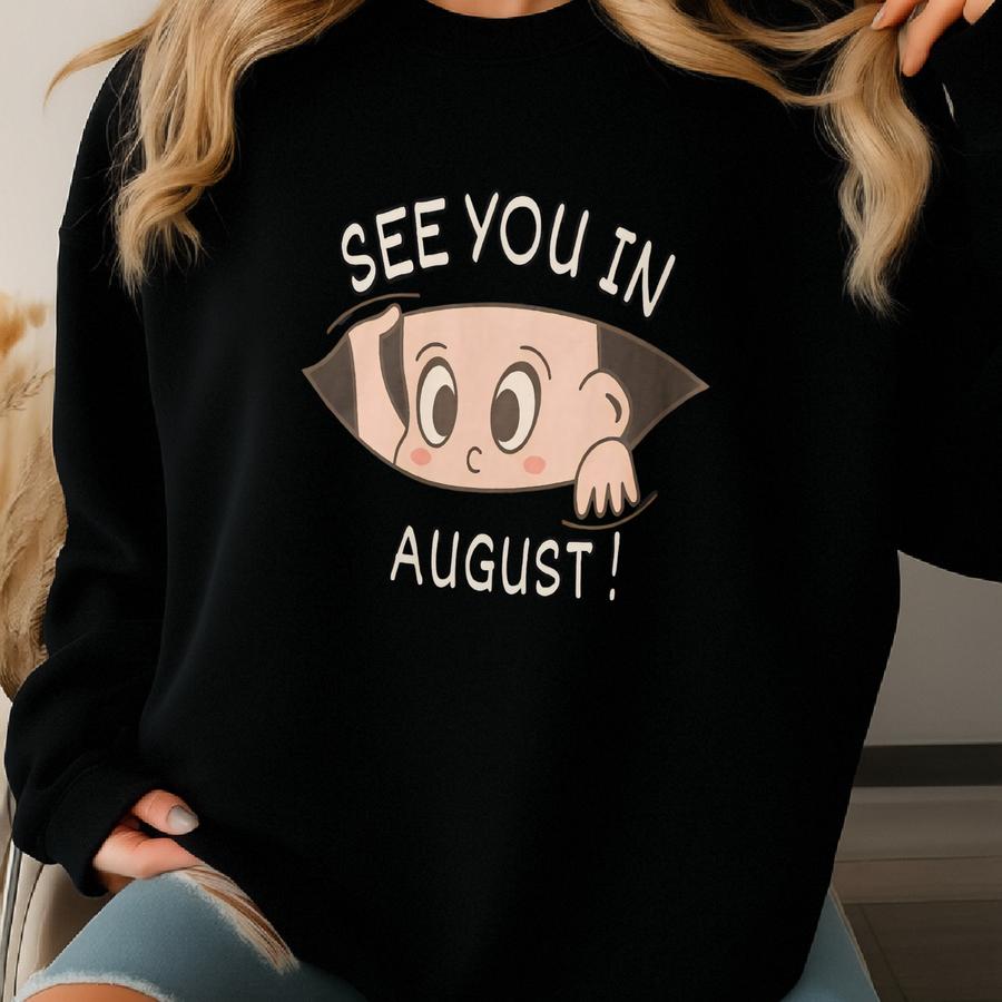 See You In August Shirt, Pregnancy Announcement Shirt, Baby Reveal Tee, Maternity Gift, Due Date Shirt, Funny Bump Reveal Tee Sweatshirt