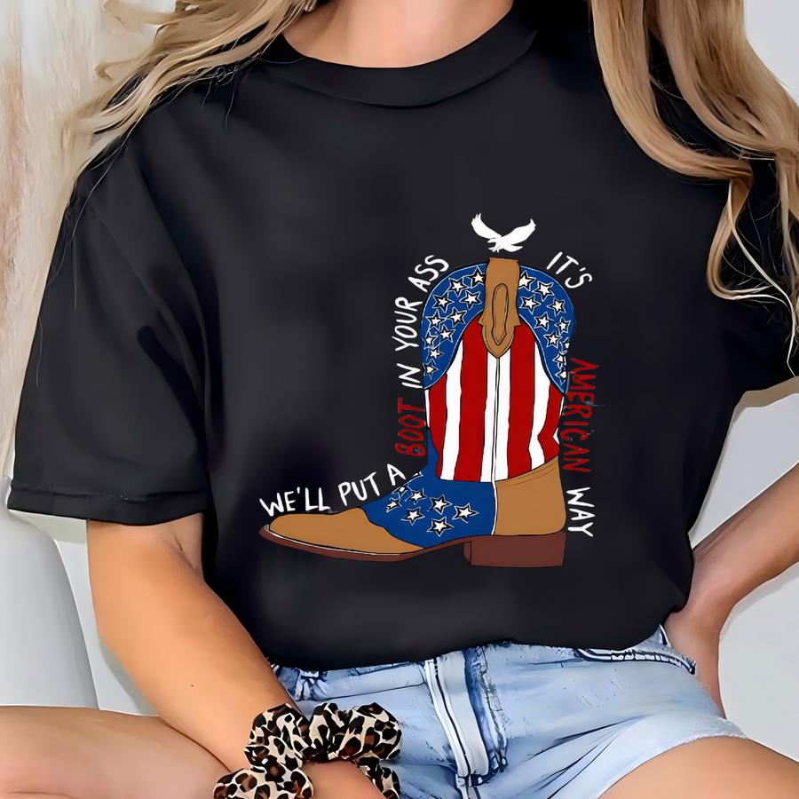 ® Tee, We'll Put A Boot In Your Ass, Country Music Shirt, Fourth Of July Tshirt, Red White And Blue, Patriotic Shirt T-shirt