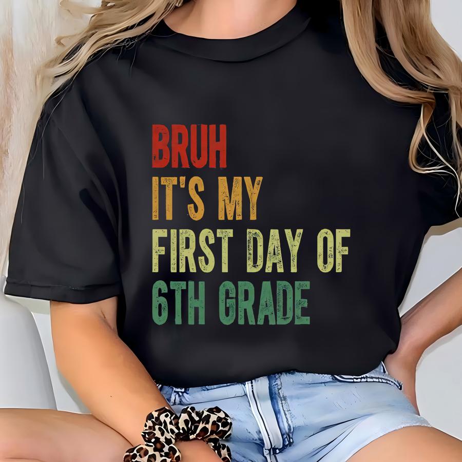 Shirt, Bruh It's My First Day Of 6th Grade Shirt, Sixth Grade Teacher, Back To School, Teacher Team Gift, Elementary Teacher T-shirt