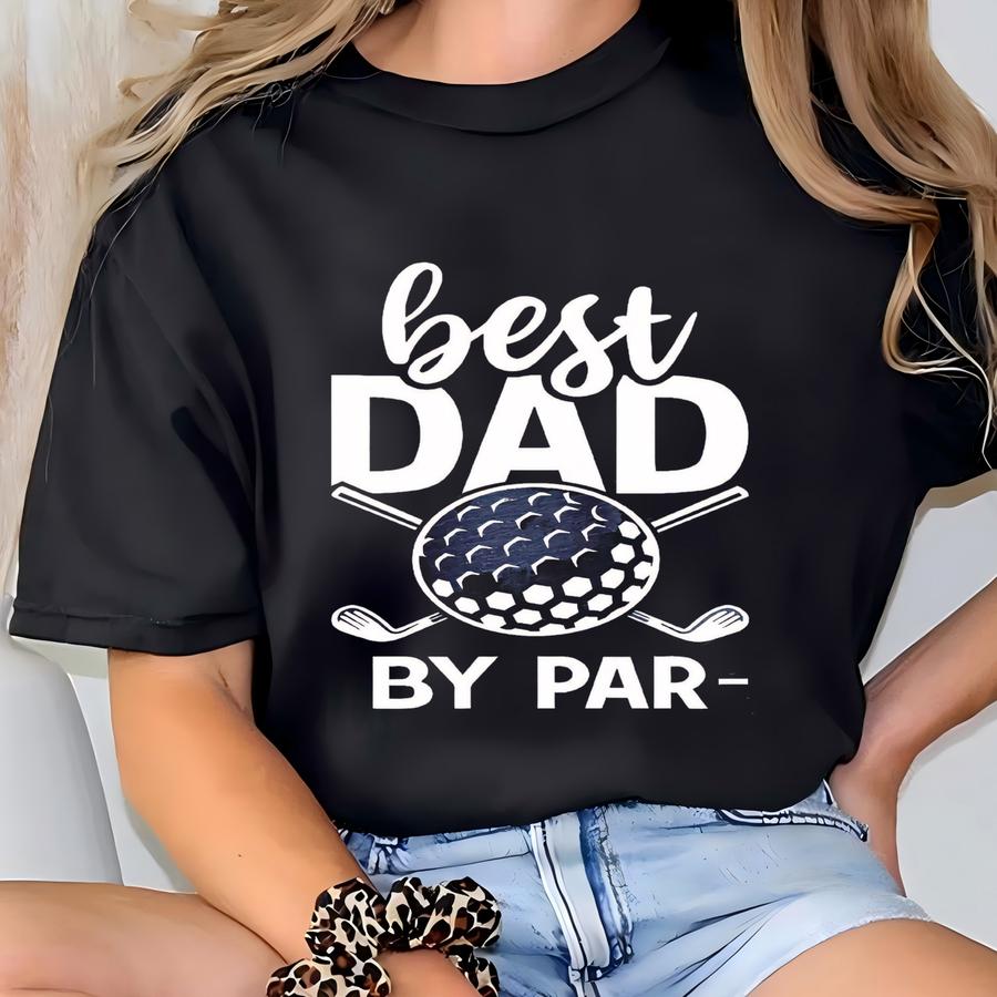 Best Dad By Par Shirt, Golf Shirt For Dad, Father's Day Shirt, Golf Dad Gift, Daddy Birthday Gift, Golf Player Tee, Golf Lover Sweatshirt T-shirt