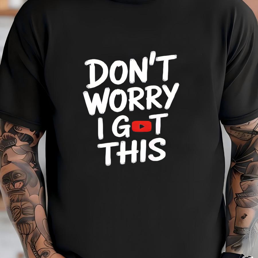 Funny Shirt, Sweatshirt Or Hoodies Don’t Worry I Got This I Watched A Youtube Video T-shirt
