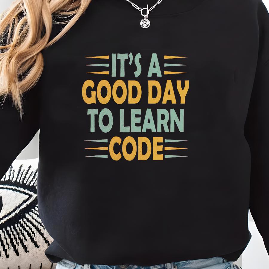 Learn To Code Shirt, It’s A Good Day To Learn Code Tee, Coding Shirt For Women, Programmer Shirt, Developer Gift, Software Engineer Tee Sweatshirt