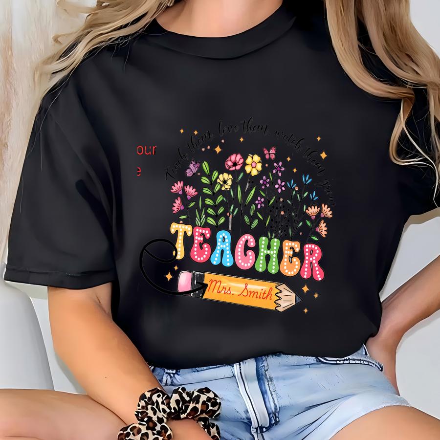 Custom Teach Them Love Them Watch Them Grow Tee, Customized Teacher Name Tee, Teacher Appreciation, Floral Teacher Tee T-shirt