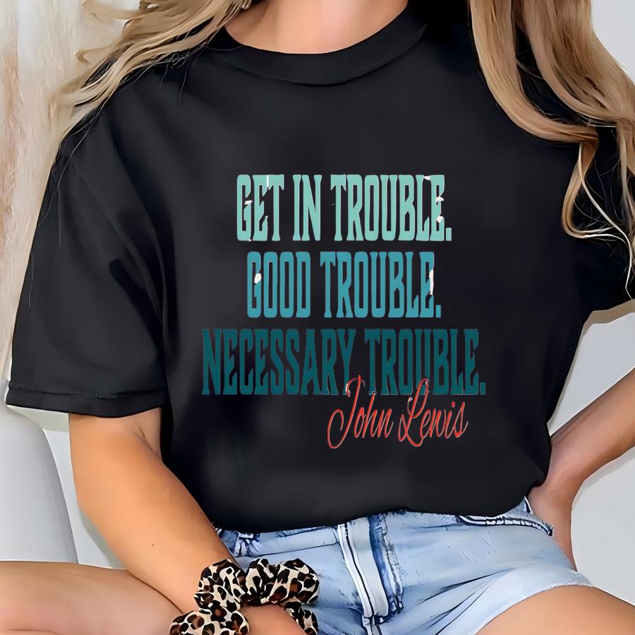 Get In Trouble Good Trouble Necessary Trouble Shirt, John Lewis Shirt, Equality Shirt, Protest Shirt, Protest Gift Shirt T-shirt