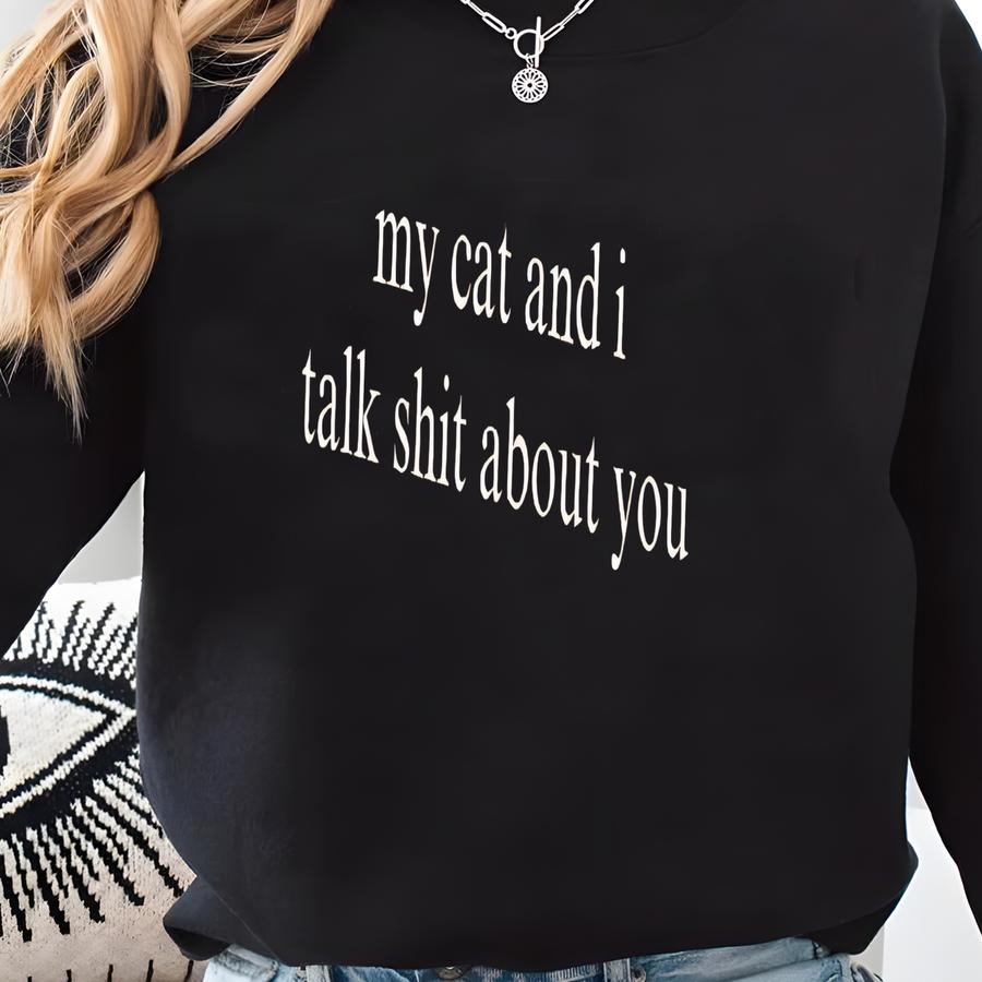 My Cat And I Talk About You, Cat Lover ® Shirt, Funny Cat Moms Shirt, Animal Lover Gift, Cat Mom Gift, For Cat Owners Sweatshirt