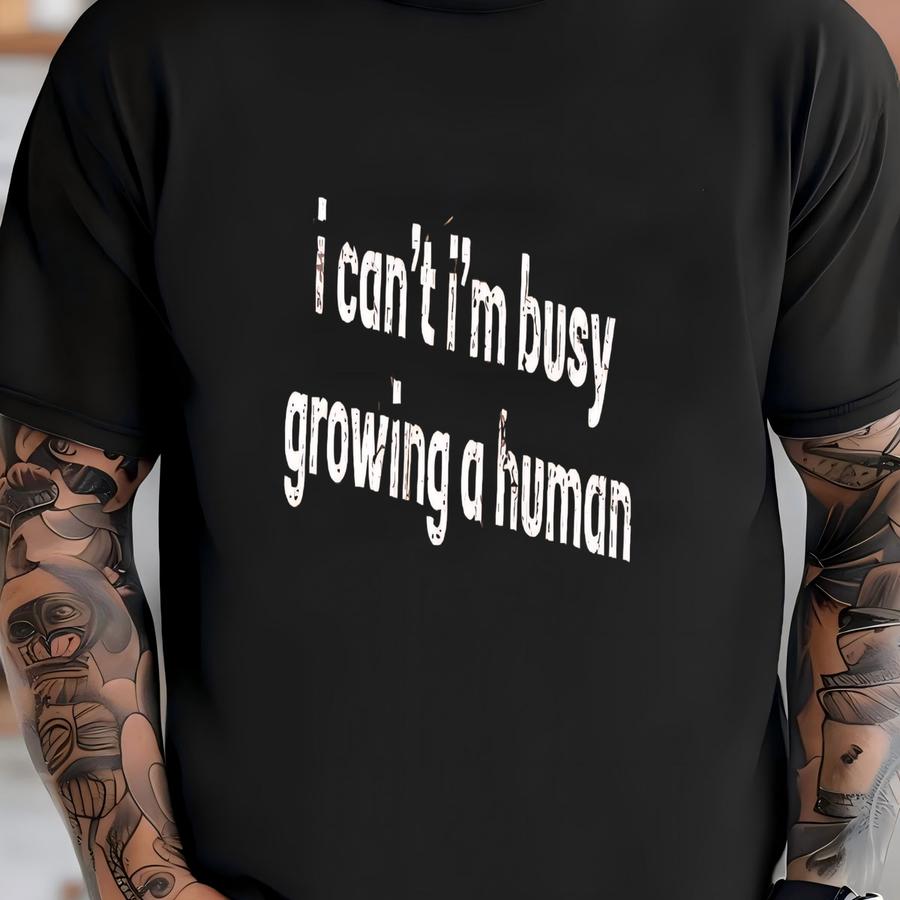 ® I Can't I'm Busy Growing A Human Shirt, Pregnancy Shirt, Mom To Be Shirt, Maternity Shirt, Gift For New Mom, Mom Shirt T-shirt