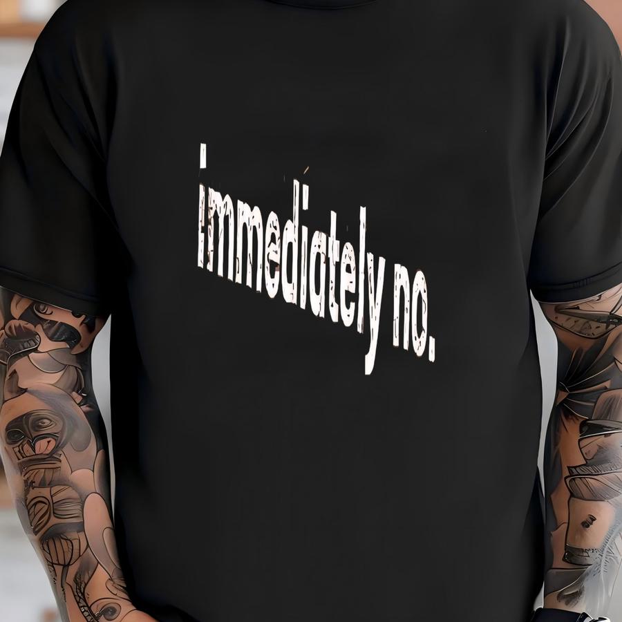 ® Immediately No Shirt, Funny Humor Shirt, Adult Humor Hoodie, Sarcastic T Shirt, Funny Statement Shirt, Shirt T-shirt