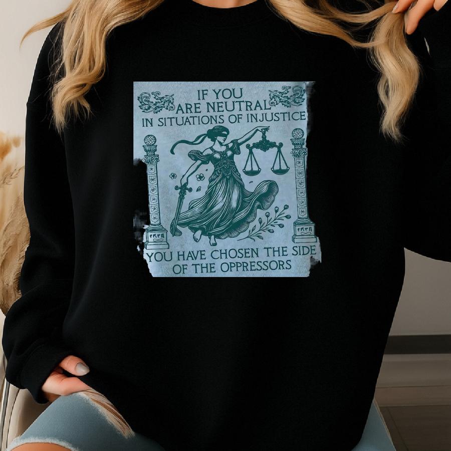 ® If You Are Neutral In Situations, Human Rights Women, , Anti , Social Justice, Fdt, Resistance, Activism Shirt Sweatshirt