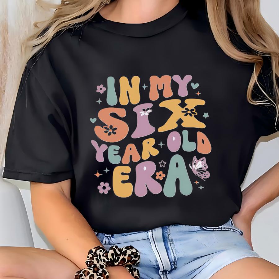 In My Six Year Old Era Shirt, 6th Birthday Toddler Shirt, Era Birthday Tee For Kids, Six Years Old Shirt, Girl Boy Birthday Party Shirt T-shirt