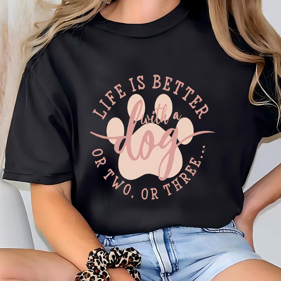 Life Is Better With A Dog Or Two Or Three Shirt, Funny Dog Owner Shirt, Dog Lover Gift, Dog Mom Shirt, Dog Paw, Dog Dad Gift, Adopt Dog Tee T-shirt