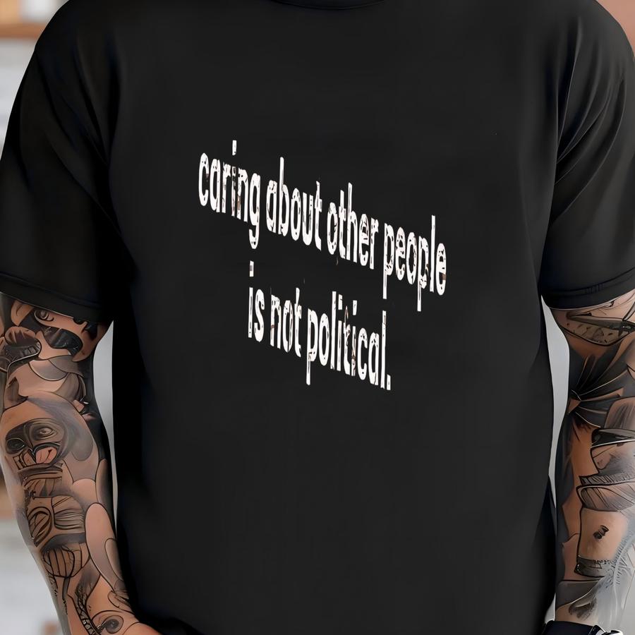 ® Caring About Other People Is Not Political Shirt, Liberal Activist Shirt, Social Justice Tee, Liberal Tee, Gift T-shirt