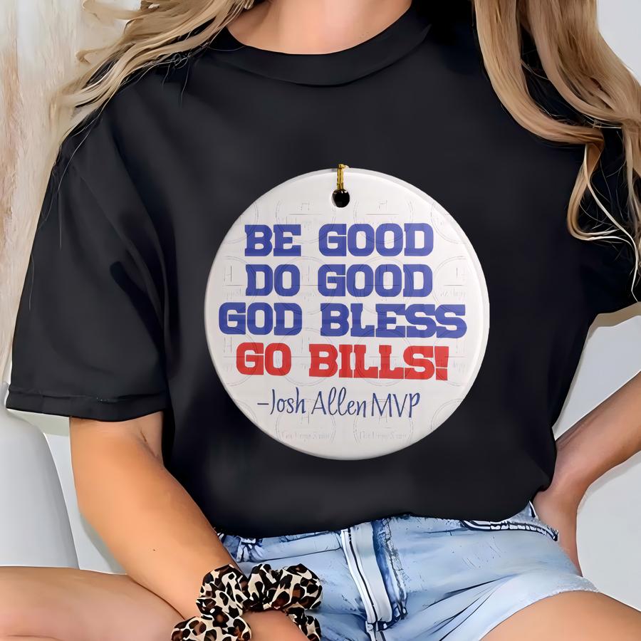 Be Good Do Good God Bless Go Bills, Mvp Ceramic Ornament, Buffalo Fans, Holiday Gift, Football Keepsake, Diameter Is 2.80 Inches T-shirt