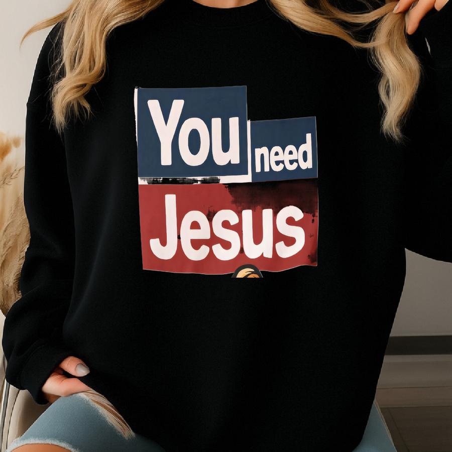You Need Jesus T-shirt, Funny Christian Graphic Tee | Faith Statement Shirt For Men Women Sweatshirt