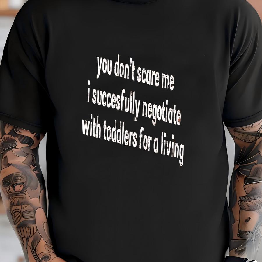 ® You Don't Scare Me I Successfully Negotiate With Toddlers For A Living Shirt, Nanny Shirt, Babysitter Shirt, Preschool Shirt T-shirt