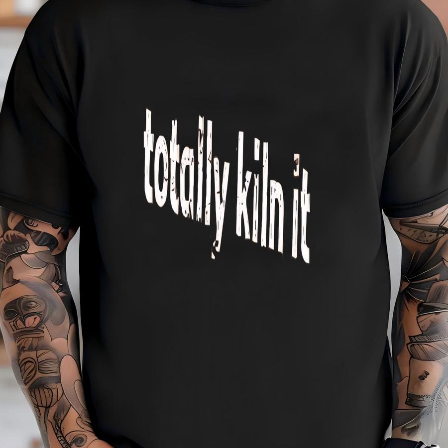 ® Totally Kiln It Shirt, Pottery Gift, Pottery Lover Shirt, Funny Ceramics Gift, Ceramic Artist Shirt, Ceramics Shirt T-shirt