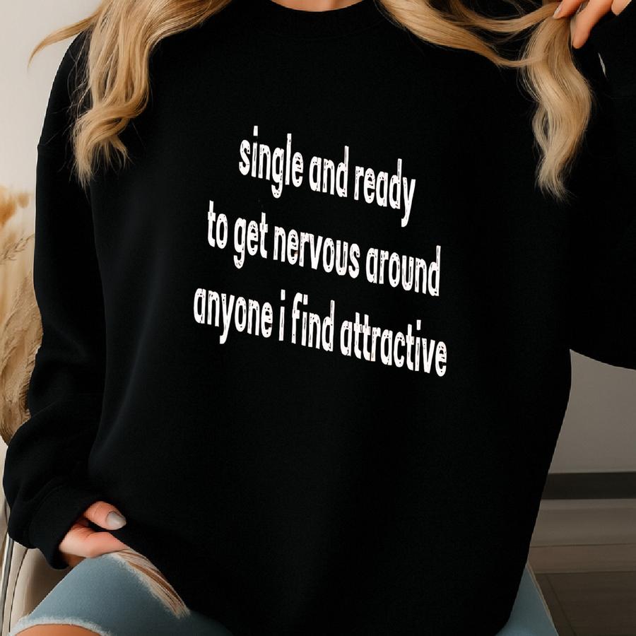 ® Single And Ready To Get Nervous Around Anyone I Find Attractive Shirt, Funny Single Person Shirt, Unmarried Shirt Sweatshirt