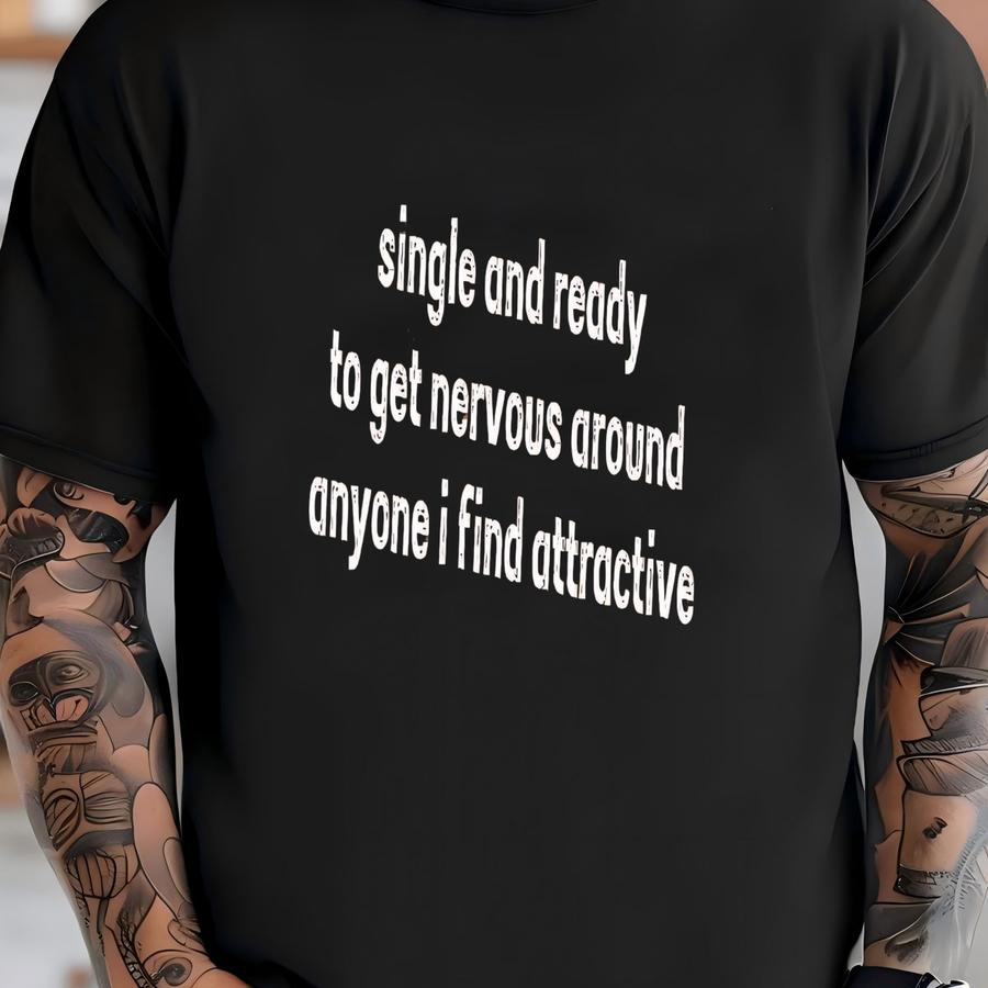 ® Single And Ready To Get Nervous Around Anyone I Find Attractive Shirt, Funny Single Person Shirt, Unmarried Shirt T-shirt