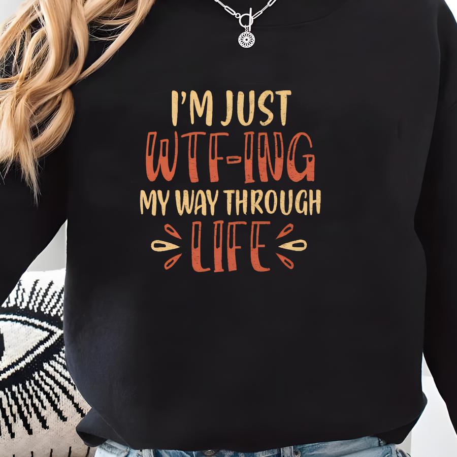 Wtf Shirt Funny Sarcastic T-shirt, I'm Just Wtf-ing My Way Through Life Shirt, Humor Tee For Women, Relatable Quote Shirt, Mood Tee Sweatshirt