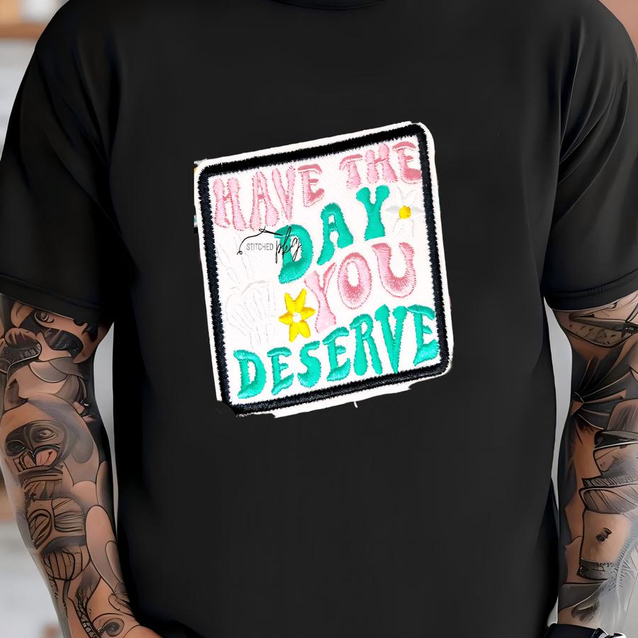 Have The Day You Deserve Patch - Iron On - Medium - Colorful - Accessory - Trucker Hat - Y - Rectangle - Everyday T-shirt