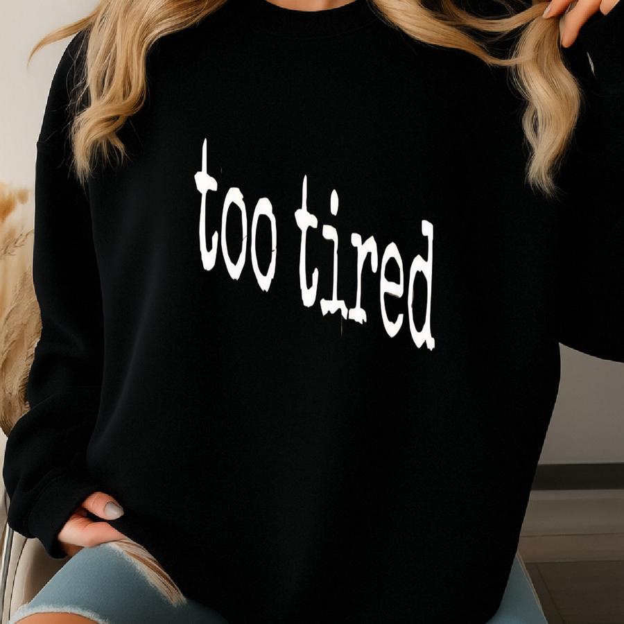 ® Too Tired Shirt, Funny Graphic Tee, Sarcastic Quote Shirt, Casual Tee, Womens Everyday Graphic Tshirt Sweatshirt