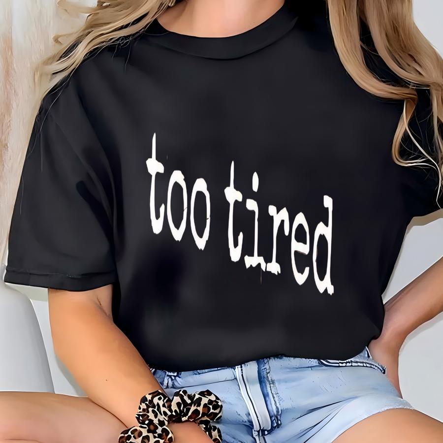 ® Too Tired Shirt, Funny Graphic Tee, Sarcastic Quote Shirt, Casual Tee, Womens Everyday Graphic Tshirt T-shirt