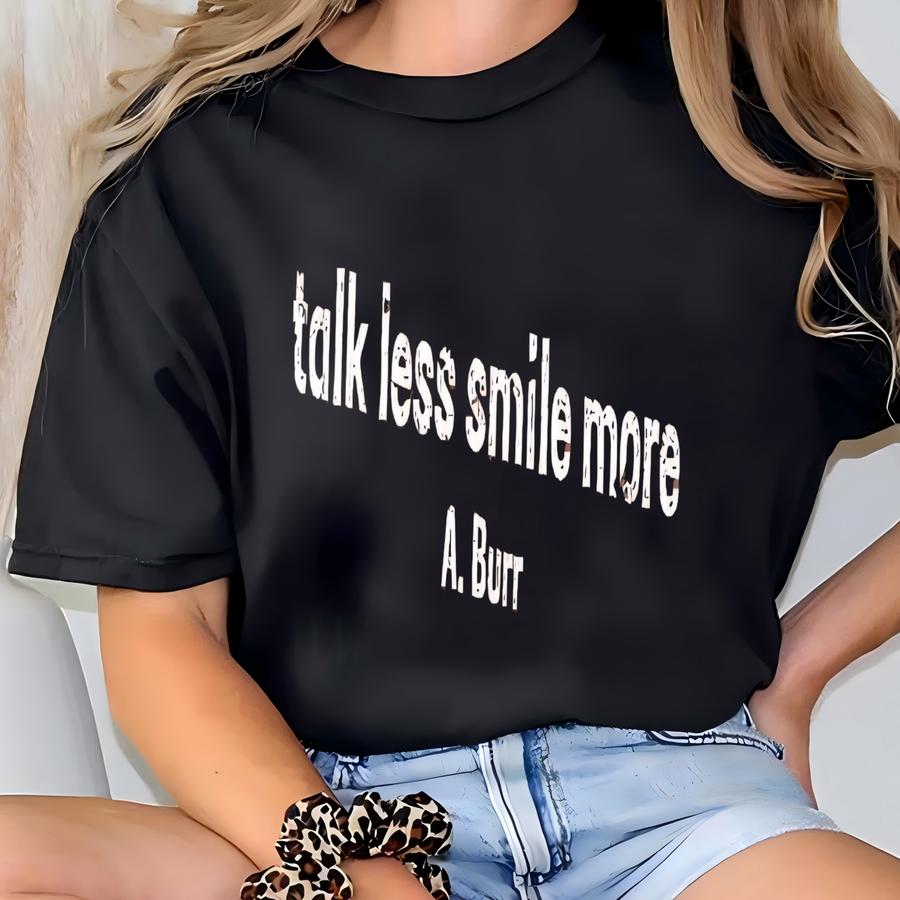 ® Talk Less Smile More Shirt, Positive Shirt, Broadway Lover Shirt, Hamilton Burr Shirt, Lin Manuel Shirt, Quote Shirt T-shirt