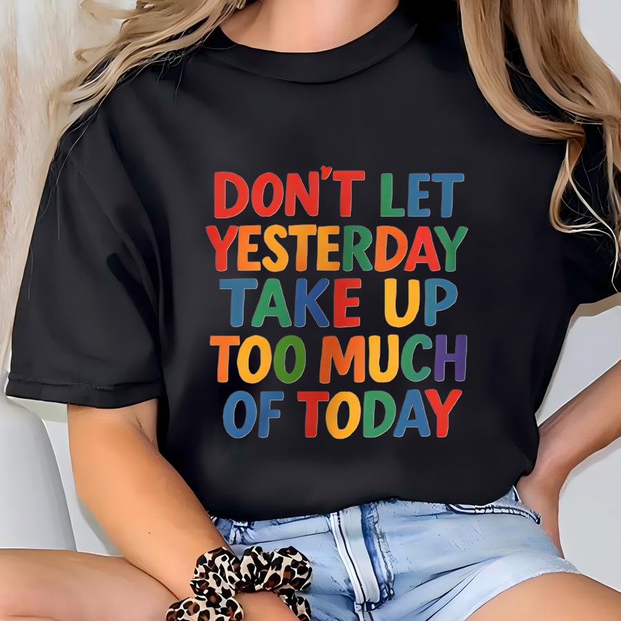 Dont Let Yesterday Take Up Too Much Of Today | Bella Canvas Shirt T-shirt