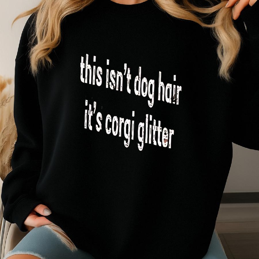® This Isn't Dog Hair It's Corgi Glitter Shirt, Funny Pembroke Welsh Corgi Shirt, Dog Mom Gift, Pet Owner T-shirt, Corgi Lover Sweatshirt