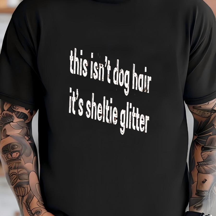 ® This Isn't Dog Hair It's Sheltie Glitter Shirt, Funny Shetland Sheepdog Shirt, Dog Mom Gift, Pet Owner Shirt, Dog Lover Tee T-shirt