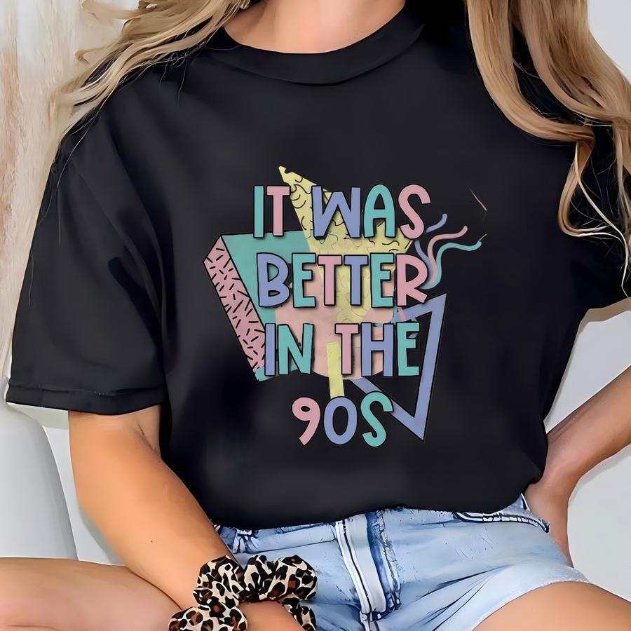 It Was Better In The 90's Shirt, Nineties Nostalgia Gift, Retro 90s Gift Shirt, Made In The 90's Shirt T-shirt