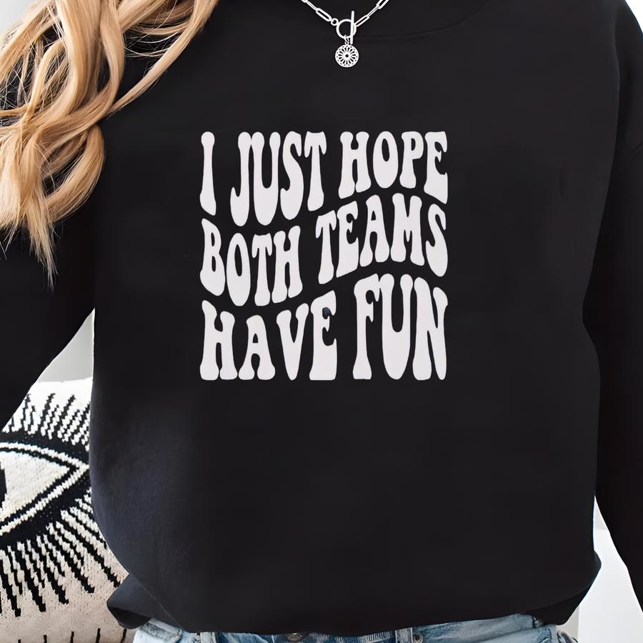 I Just Hope Both Teams Have Fun Sweatshirt, Sarcastic Sports Tee, Go Sports Team Sweatshirt, Game Day Sweatshirt, Yay Sports Team Sweatshirt Sweatshirt