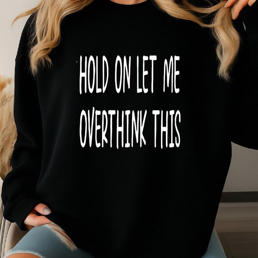 Hold On Let Me Overthink This,funny Quotes Shirt, Funny Shirts For Men, Funny Shirts, Gift For Him, Boyfriend Gift, Everyday Shirts, Sweatshirt