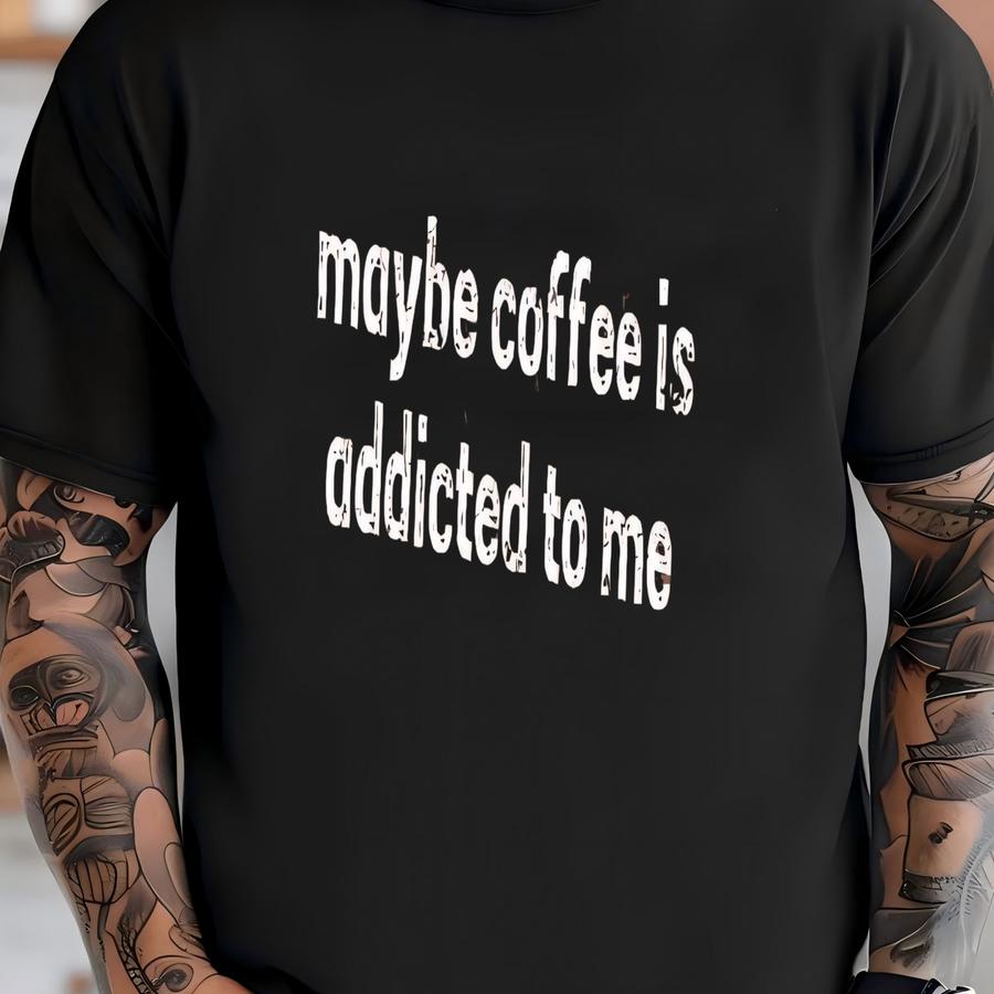 ® Maybe Coffee Is Addicted To Me Shirt, Coffee Shirt, Funny Coffee Shirt, Coffee Lover Shirt, Caffeine Humor Tee Shirt T-shirt