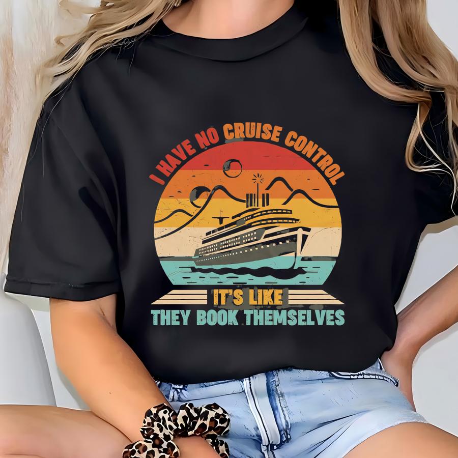 I Have No Funny Cruise Control Shirt, Travelers Shirt, I Have No Cruise Control Tee, Vacation Addict Hoodie, Cruise Gift For Women And Men T-shirt