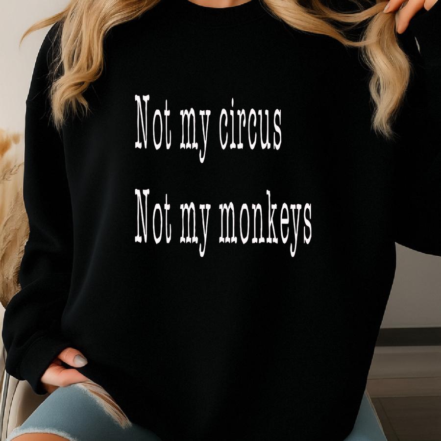 Not My Circus Not My Monkeys Shirt, Funny Saying Shirt, Sarcastic Humor Shirt, Chaos Coordinator Tee, Snarky Quote Shirt, Sassy T-shirt Sweatshirt