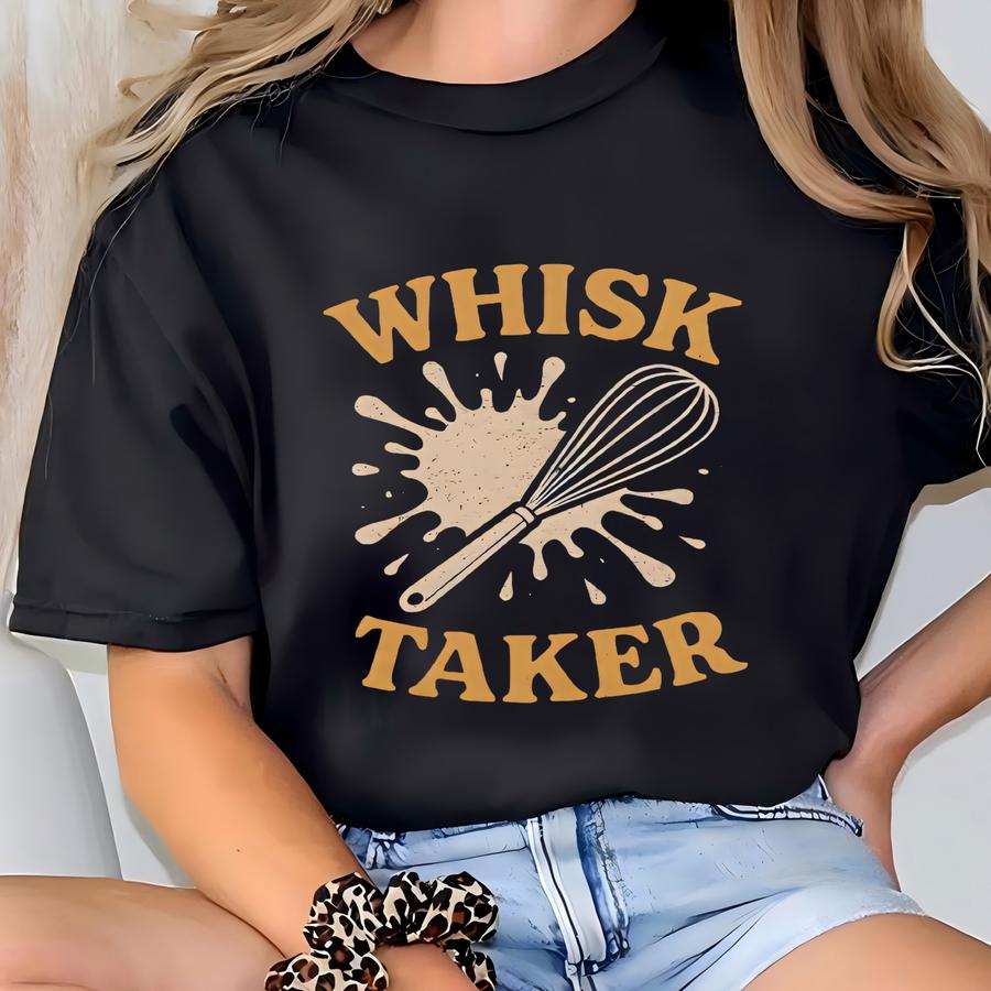 Whisk Taker Baking Sweatshirt, Baking Shirt, Funny Baking Shirt, Baker Shirts, Baking Lover Shirt, Baking Gift For Mom, Baking Gift For Her T-shirt